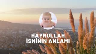 HAYRULLAH isminin anlamı nedir? Kişisel özellikleri nelerdir?