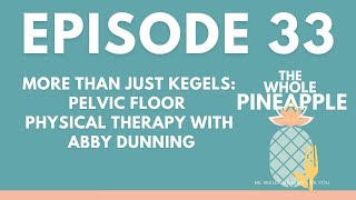 EPISODE 33: MORE THAN JUST KEGELS: PELVIC FLOOR THERAPY WITH ABBY DUNNING