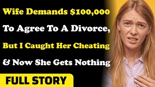 Wife Demands $100,000 To Agree To A Divorce, But I Caught Her Cheating & Now She Gets Nothing