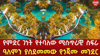 Ethiopia | የምድር ገነት የተባለው ሚስጥራዊ ስፍራ | ዓለምን ያስደመመው የጎጃሙ መንደር