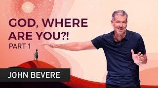 God, Where Are You?! Part 1 by John Bevere | Heart of God Church