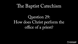 Baptist Catechism Question 29: How does Christ perform the office of a priest?