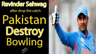 Ravinder Sehwag after Drop the catch Destroy Pakistan Bowling