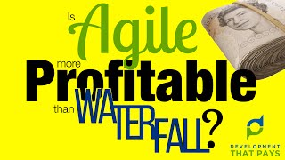 Agile vs. Waterfall. Which is more PROFITABLE?