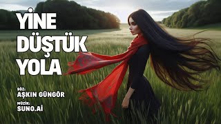 Yine Düştük Yola | Aşkın Güngör [şarkı]