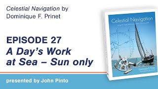 Celestial Navigation Episode 27: A Day's Work at Sea - Sun Only