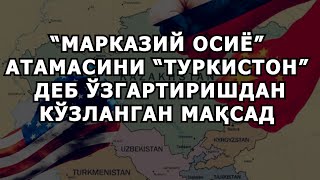 “МАРКАЗИЙ ОСИЁ” АТАМАСИНИ “ТУРКИСТОН” ДЕБ ЎЗГАРТИРИШДАН КЎЗЛАНГАН МАҚСАД