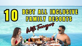 TOP 10 Best All Inclusive Family Resorts With Teenagers