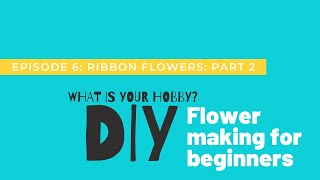 "WIYH| Flower making for beginners: EPISODE 6|| RIBBON FLOWERS PART 2"