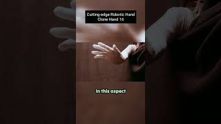 The Incredible Clone Hand 16: A Robotic Hand That Resembles a Human Hand.