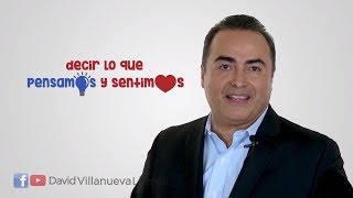 Decir lo que pensamos y sentimos | Liderazgo Efectivo | David Villanueva Lomelí