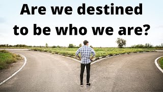 Are we destined to be who we are? (Joshua 24:15)