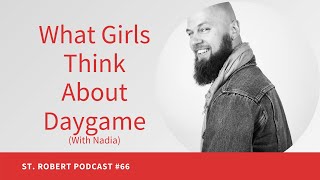 What Girls Think About Daygame (With Nadia) | St. Robert Podcast #66