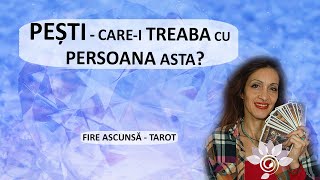 PEȘTI: Care-i Treaba cu Persoana asta? - Tarot - Fire Ascunsă/ Zodii de APĂ - Horoscop