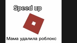 Мама удалила роблокс (Speed up)