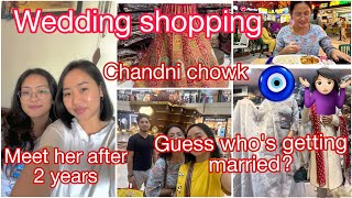 We meet after 2 years🥰 || Wedding Shopping || Chandni Chowk | Guess who’s getting married 😍||