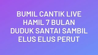 Bumil Cantik Live || Hamil 7 Bulan Elus Elus Perut