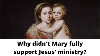 Why didn't Mary fully support Jesus’ ministry? (John 2:4, Matthew 12:46-50)