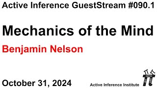 ActInf GuestStream 090.1 ~ Benjamin Nelson, "Mechanics of the Mind"