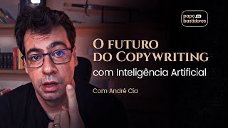 O futuro do Copywriting com Inteligência Artificial – com André Cia