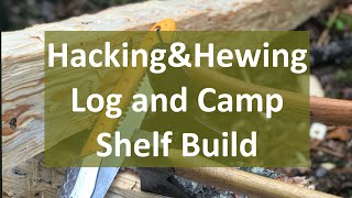 Hacking and Hewing- Rough Log Beam and Camp Shelf Build