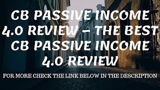 CB Passive Income 4.0 Review – The Best CB Passive Income 4.0 Review