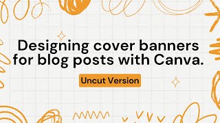 Designing cover banners for blog posts with Canva. #uncut