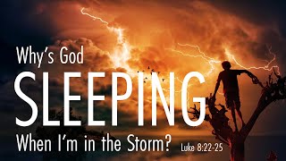 Why's God Sleeping When I'm in the Storm? | Luke 8:22-25