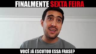 Finalmente chegou sexta-feira!! Você fala muito isso?