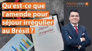 Qu’est-ce que l’amende pour séjour irrégulier au Brésil ?🇧🇷