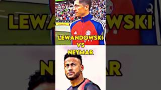 Lewandowski 🆚 Neymar