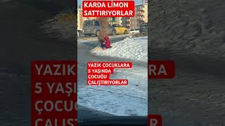 KÜÇÜCÜK COCUKLAR LİMON SATIRIP KARDA OTUTTURUYORLAR YAZIKLAR OLSUN TÜH SİZLERE