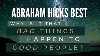 Harsh truth - Why bad things happen to good people? - Abraham Hicks Best