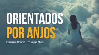 Orientados por Anjos - Presença Diária | Pr. Jorge Alves