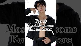 Top 10 Most Handsome Korean Actors💥(part v)#koreandrama#korea#shortsfeed