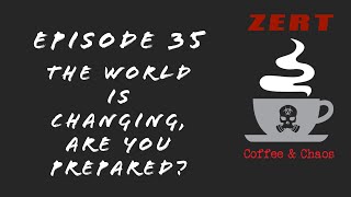 ZERT Coffee & Chaos Episode 35 - The World Is Changing, Are You Prepared?