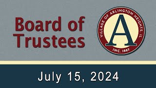 July 15, 2024  -   Board of Trustees Meeting - Village of Arlington Heights, IL