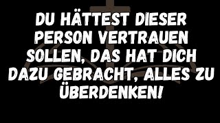 Du hättest dieser Person vertrauen sollen, das hat dich dazu gebracht, alles zu überdenken!