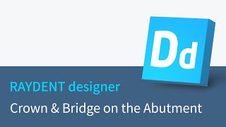 RAYDENT designer workflow - Crown & Bridge on the Abutment