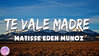 Matisse, Eden Muñoz - Te Vale Madre (Lyrics / Letra)