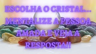 ESCOLHA O CRISTAL... MENTALIZE A PESSOA AMADA E VEJA A RESPOSTA!!