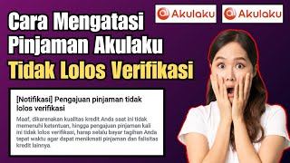 Cara Mengatasi Pinjaman Akulaku Tidak Lolos Verifikasi | Pinjaman Akulaku Tidak Bisa Digunakan