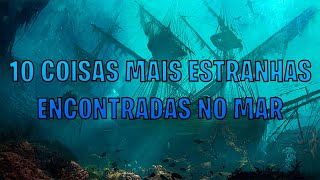 10 COISAS MAIS ESTRANHAS ENCONTRADAS NO MAR