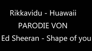 Rikkavidu - Huawai, PARODIE VON Ed Sheeran - Shape of you