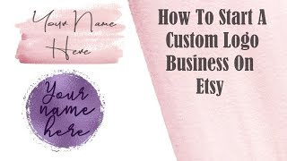 How To Start A Custom Logo Business On Etsy - part One