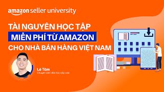 Tài nguyên học tập miễn phí từ Amazon Global Selling | Học viện nhà bán hàng