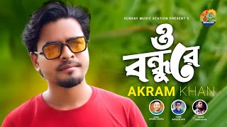 ও বন্ধুরে || O Bondhu Re || Akram Khan | Eid Exclusive New Bangla Song & Official Music Video #2021