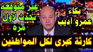 عاجل بكاء الإعلامي عمرو أديب علي الهواء مباشرة  وكارثة غير متوقعة تحدث بالبلاد لأول مرة