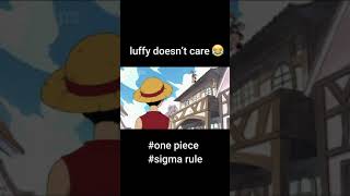 Luffy doesn't care 😂 #anime #onepiece #shorts #sigmarule