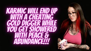 ✨Karmic Will End Up With A Cheating Gold Digger While You Get Showered With Peace & Abundance!!!